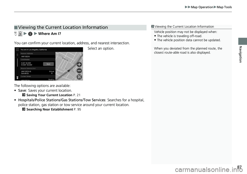 HONDA ACCORD SEDAN 2021 Navigation Manual (in English) 87
uu Map Operation u Map Tools
Navigation
H u u Where Am I?
You can confirm your current location ,
address, and nearest intersection.
Select an option.
The following options are av HONDA ACCORD SEDAN 2021 Navigation Manual (in English) 87
uu Map Operation u Map Tools
Navigation
H u u Where Am I?
You can confirm your current location ,
address, and nearest intersection.
Select an option.
The following options are av