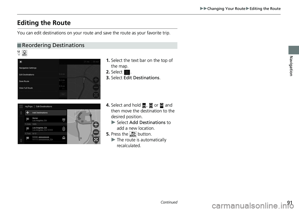 HONDA ACCORD SEDAN 2021  Navigation Manual (in English) 91
uu Changing Your Route  u Editing the Route
Continued
Navigation
Editing the Route
You can edit destinations on your route  and save the route as your favorite trip.
H 1.Select 
the text bar on the