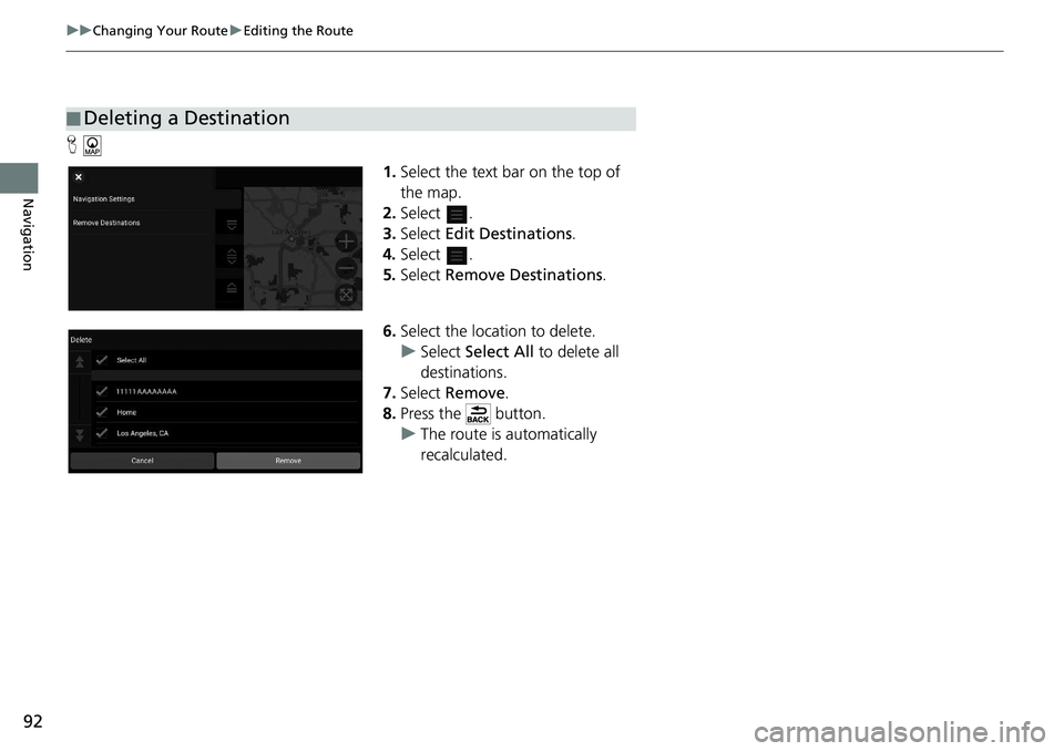 HONDA ACCORD SEDAN 2021  Navigation Manual (in English) 92
uu Changing Your Route  u Editing the Route
Navigation
H
1. Select the text bar on the top of 
the map.
2. Select  .
3. Select  Edit Desti
 nations.
4. Select  .
5. Select  Remove D
 estinations.
6