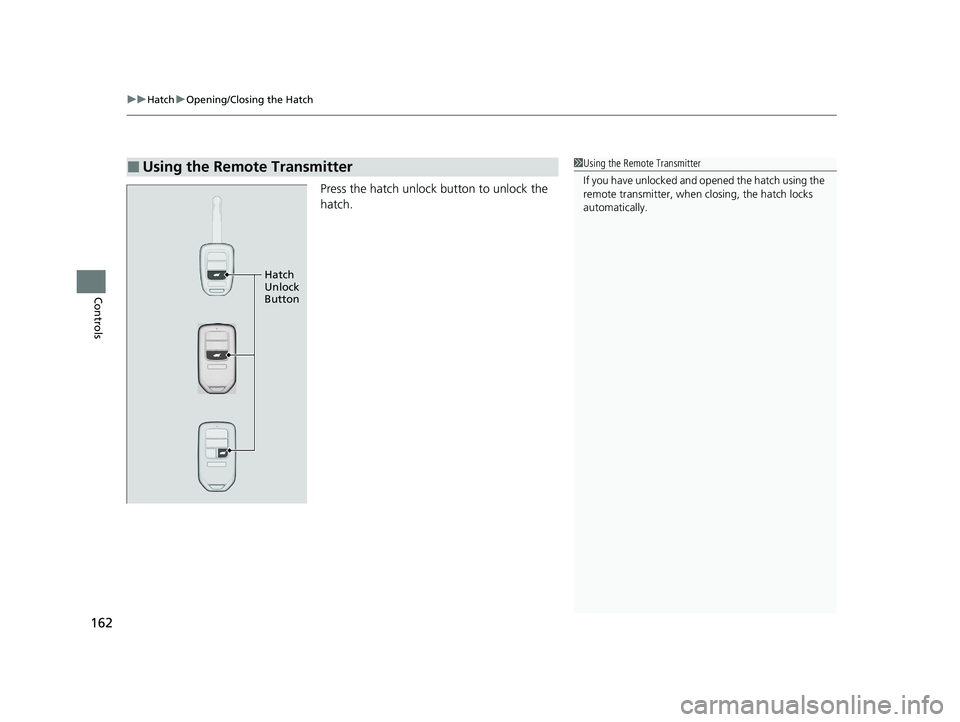 HONDA CIVIC HATCHBACK 2021  Owners Manual (in English) uuHatch uOpening/Closing the Hatch
162
Controls
Press the hatch unlock button to unlock the 
hatch.
■Using the Remote Transmitter1Using the Remote Transmitter
If you have unlocked and opened the hat