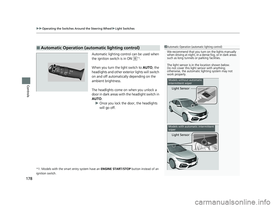 HONDA CIVIC HATCHBACK 2021 (in English) Service Manual uuOperating the Switches Around the Steering Wheel uLight Switches
178
Controls
Automatic lighting control can be used when
the ignition switch is in ON
(w*1.
When you turn the light switch to AUTO HONDA CIVIC HATCHBACK 2021 (in English) Service Manual uuOperating the Switches Around the Steering Wheel uLight Switches
178
Controls
Automatic lighting control can be used when
the ignition switch is in ON
(w*1.
When you turn the light switch to AUTO