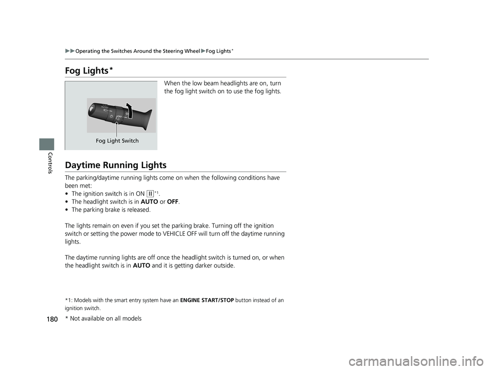 HONDA CIVIC HATCHBACK 2021 (in English) Service Manual 180
uuOperating the Switches Around the Steering Wheel uFog Lights*
Controls
Fog Lights*
When the low beam headlights are on, turn
the fog light switch on to use the fog lights.
Daytime Running Light HONDA CIVIC HATCHBACK 2021 (in English) Service Manual 180
uuOperating the Switches Around the Steering Wheel uFog Lights*
Controls
Fog Lights*
When the low beam headlights are on, turn
the fog light switch on to use the fog lights.
Daytime Running Light