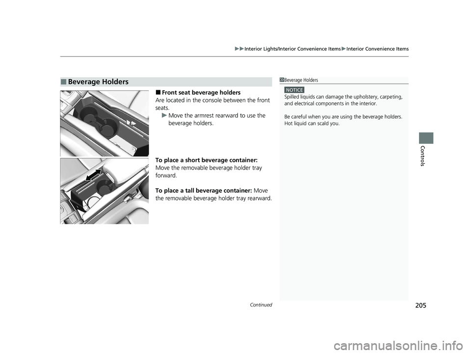 HONDA CIVIC HATCHBACK 2021  Owners Manual (in English) Continued205
uuInterior Lights/Interior Convenience Items uInterior Convenience Items
Controls
■Front seat beverage holders
Are located in the console between the front 
seats. u Move the armrest re