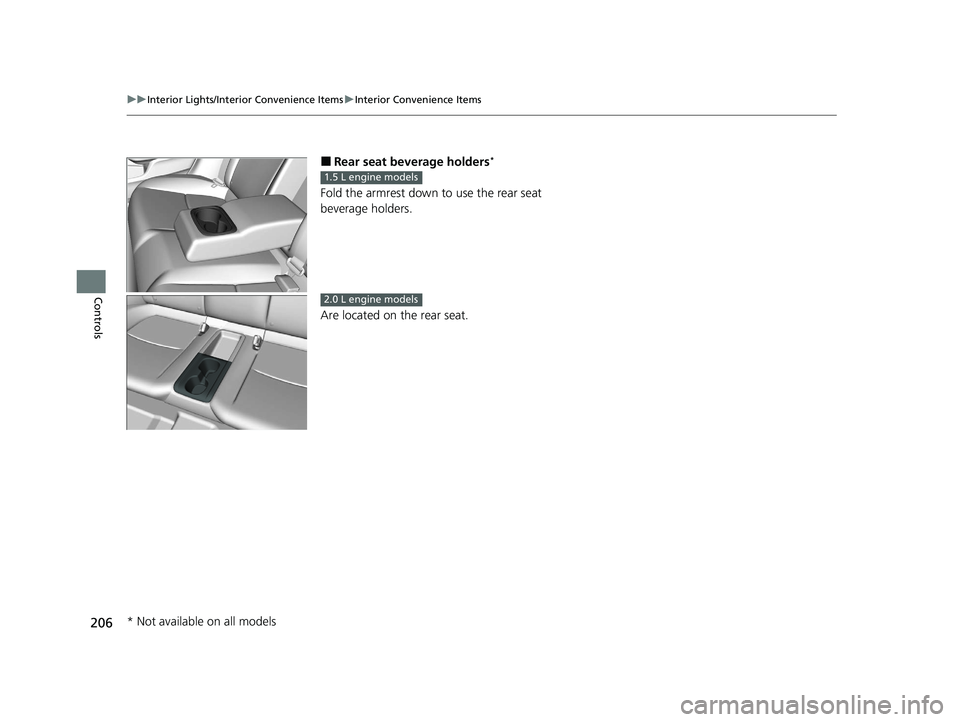 HONDA CIVIC HATCHBACK 2021  Owners Manual (in English) 206
uuInterior Lights/Interior Convenience Items uInterior Convenience Items
Controls
■Rear seat beverage holders*
Fold the armrest down to use the rear seat 
beverage holders.
Are located on the re