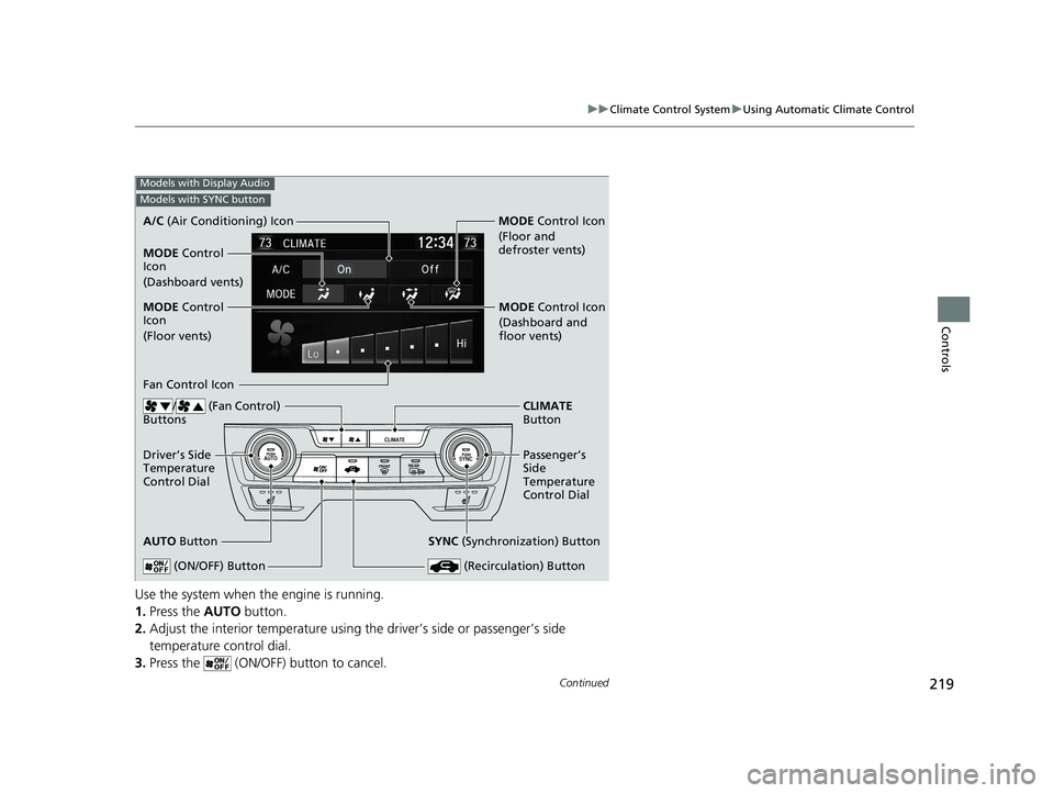 HONDA CIVIC HATCHBACK 2021 (in English) User Guide 219
uuClimate Control System uUsing Automatic Climate Control
Continued
Controls
Use the system when the engine is running.
1. Press the AUTO button.
2. Adjust the interior temperature using the driv HONDA CIVIC HATCHBACK 2021 (in English) User Guide 219
uuClimate Control System uUsing Automatic Climate Control
Continued
Controls
Use the system when the engine is running.
1. Press the AUTO button.
2. Adjust the interior temperature using the driv