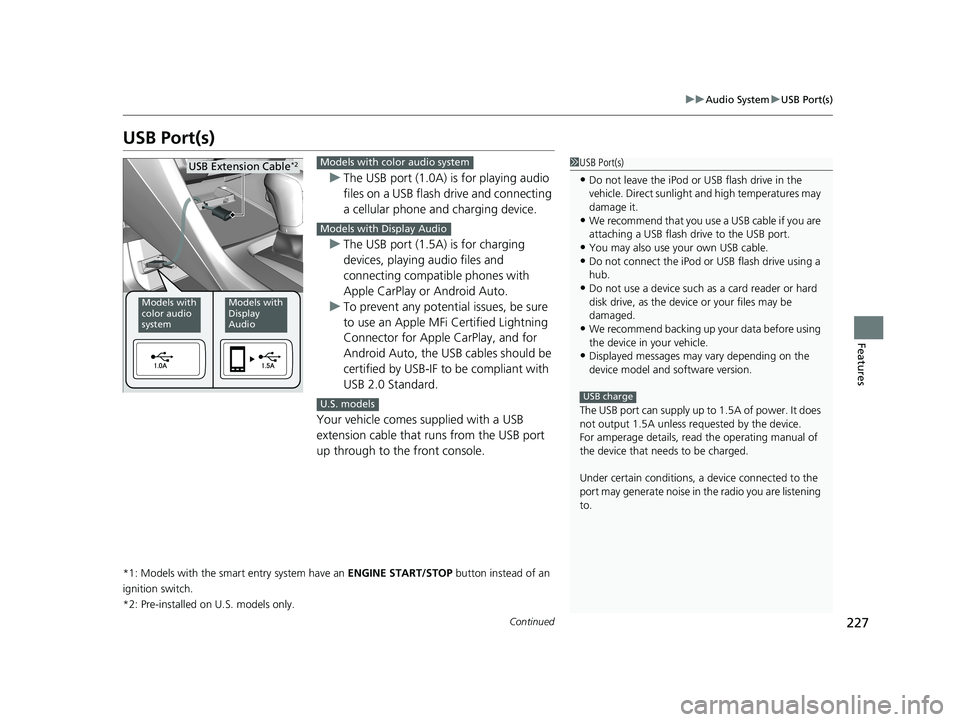HONDA CIVIC HATCHBACK 2021 Owners Manual (in English) 227
uuAudio System uUSB Port(s)
Continued
Features
USB Port(s)
u The USB port (1.0A) is for playing audio
files on a USB flash drive and connecting
a cellular phone and charging device.
u The USB po HONDA CIVIC HATCHBACK 2021 Owners Manual (in English) 227
uuAudio System uUSB Port(s)
Continued
Features
USB Port(s)
u The USB port (1.0A) is for playing audio
files on a USB flash drive and connecting
a cellular phone and charging device.
u The USB po