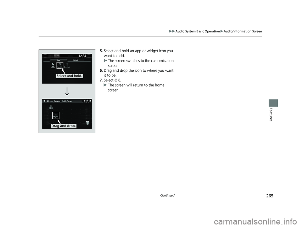 HONDA CIVIC HATCHBACK 2021 Owners Manual (in English) 265
uuAudio System Basic Operation uAudio/Information Screen
Continued
Features
5. Select and hold an app or widget icon you
want to add.
u The screen switches to the customization
screen.
6. Drag a HONDA CIVIC HATCHBACK 2021 Owners Manual (in English) 265
uuAudio System Basic Operation uAudio/Information Screen
Continued
Features
5. Select and hold an app or widget icon you
want to add.
u The screen switches to the customization
screen.
6. Drag a