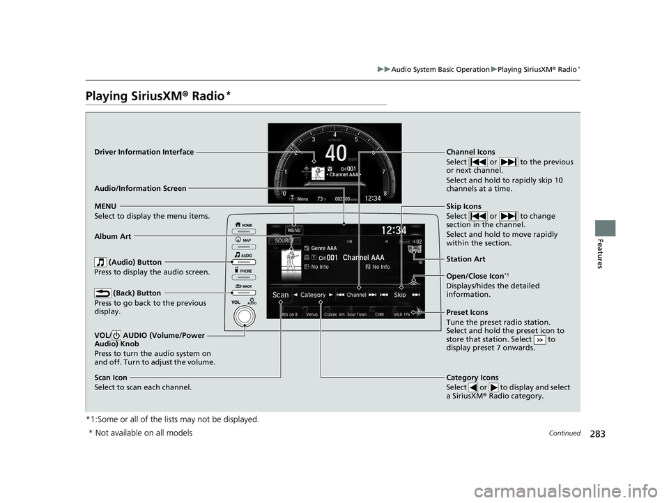 HONDA CIVIC HATCHBACK 2021  Owners Manual (in English) 283
uuAudio System Basic Operation uPlaying SiriusXM ® Radio*
Continued
Features
Playing SiriusXM®  Radio*
*1:Some or all of the lists may not be displayed.
VOL/  AUDIO (Volume/Power 
Audio) Knob
Pr