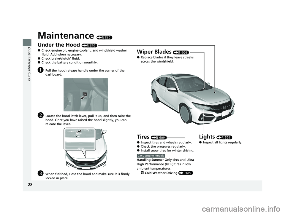 HONDA CIVIC HATCHBACK 2021 Owners Manual (in English) 28
Quick Reference Guide
Maintenance (P 569)
Under the Hood (P 579)
●Check engine oil, engine coolant, and windshield washer
fluid. Add when necessary.
●Check brake/clutch* fluid.●Check the bat HONDA CIVIC HATCHBACK 2021 Owners Manual (in English) 28
Quick Reference Guide
Maintenance (P 569)
Under the Hood (P 579)
●Check engine oil, engine coolant, and windshield washer
fluid. Add when necessary.
●Check brake/clutch* fluid.●Check the bat