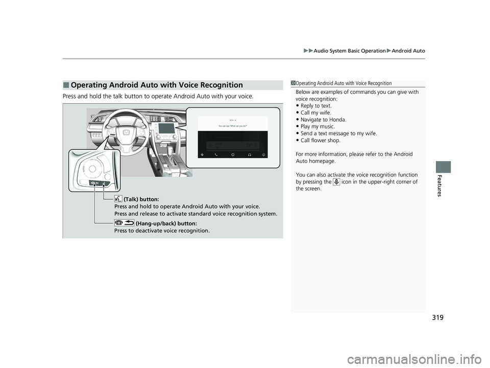 HONDA CIVIC HATCHBACK 2021 (in English) User Guide 319
uuAudio System Basic Operation uAndroid Auto
Features
Press and hold the talk button to operate Android Auto with your voice.
■Operating Android Auto with Voice Recognition1Operating Android Aut HONDA CIVIC HATCHBACK 2021 (in English) User Guide 319
uuAudio System Basic Operation uAndroid Auto
Features
Press and hold the talk button to operate Android Auto with your voice.
■Operating Android Auto with Voice Recognition1Operating Android Aut