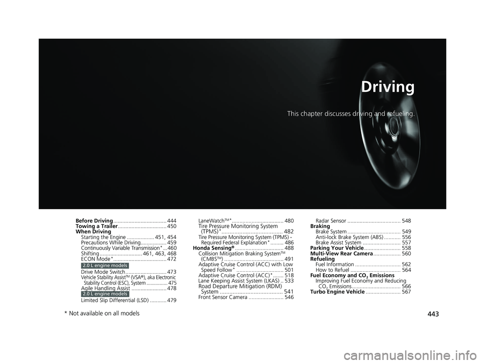 HONDA CIVIC HATCHBACK 2021 Owners Manual (in English) 443
Driving
This chapter discusses driving and refueling.
Before Driving................................... 444
Towing a Trailer ................................ 450
When Driving
Starting the Engine . HONDA CIVIC HATCHBACK 2021 Owners Manual (in English) 443
Driving
This chapter discusses driving and refueling.
Before Driving................................... 444
Towing a Trailer ................................ 450
When Driving
Starting the Engine .