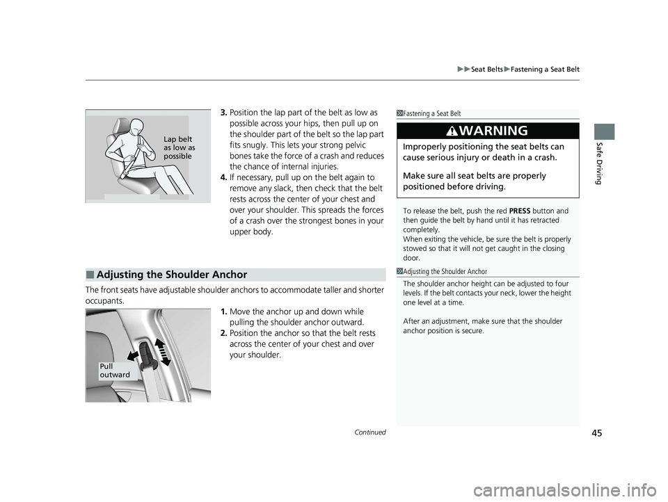 HONDA CIVIC HATCHBACK 2021 Owners Manual (in English) Continued45
uuSeat Belts uFastening a Seat Belt
Safe Driving
3. Position the lap part of the belt as low as
possible across your hips, then pull up on
the shoulder part of the belt so the lap part
HONDA CIVIC HATCHBACK 2021 Owners Manual (in English) Continued45
uuSeat Belts uFastening a Seat Belt
Safe Driving
3. Position the lap part of the belt as low as
possible across your hips, then pull up on
the shoulder part of the belt so the lap part