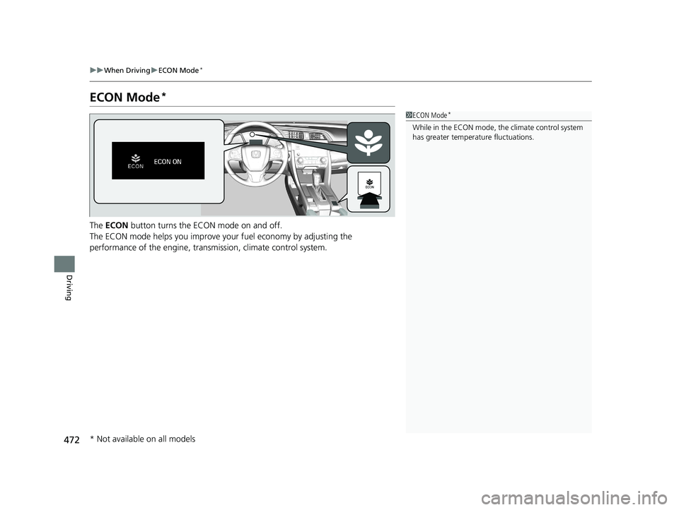 HONDA CIVIC HATCHBACK 2021 Owners Manual (in English) 472
uuWhen Driving uECON Mode*
Driving
ECON Mode*
The ECON button turns the ECON mode on and off.
The ECON mode helps you improve your fuel economy by adjusting the
performance of the engine, trans HONDA CIVIC HATCHBACK 2021 Owners Manual (in English) 472
uuWhen Driving uECON Mode*
Driving
ECON Mode*
The ECON button turns the ECON mode on and off.
The ECON mode helps you improve your fuel economy by adjusting the
performance of the engine, trans