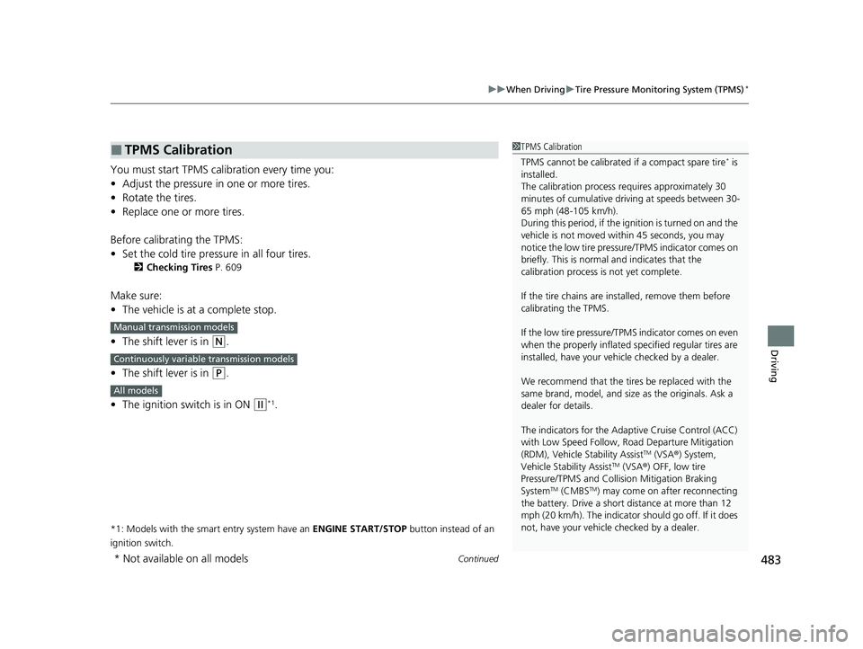HONDA CIVIC HATCHBACK 2021   (in English) User Guide Continued483
uuWhen Driving uTire Pressure Monitoring System (TPMS)*
Driving
You must start TPMS calibration every time you:
• Adjust the pressure in one or more tires.
• Rotate the tires.
• Rep