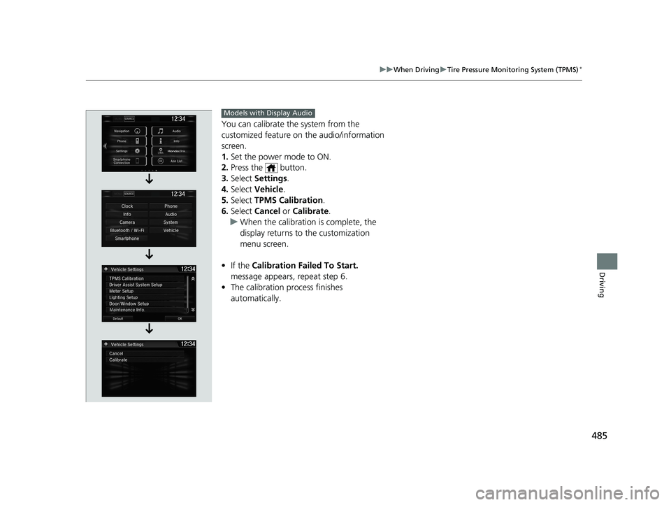 HONDA CIVIC HATCHBACK 2021   (in English) User Guide 485
uuWhen Driving uTire Pressure Monitoring System (TPMS)*
Driving
You can calibrate the system from the 
customized feature on  the audio/information 
screen.
1. Set the power mode to ON.
2. Press t