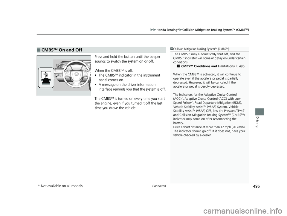HONDA CIVIC HATCHBACK 2021   (in English) User Guide Continued495
uuHonda Sensing ®u Collision Mitigation Braking SystemTM (CMBSTM)
Driving
Press and hold  the button until the beeper 
sounds to switch the system on or off.
When the CMBS
TM is off:
•