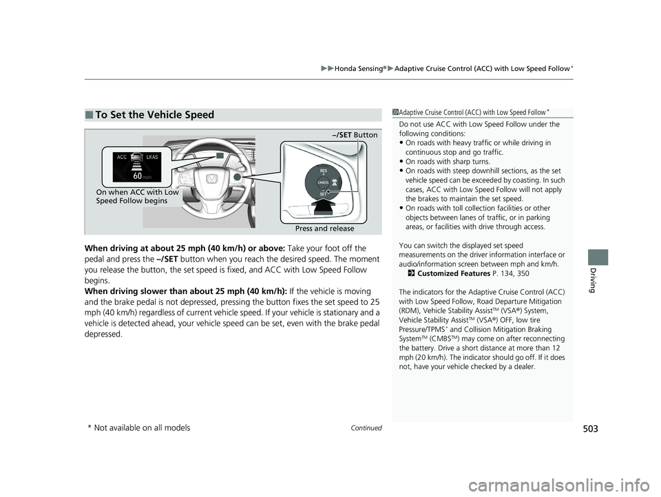 HONDA CIVIC HATCHBACK 2021   (in English) User Guide Continued503
uuHonda Sensing ®u Adaptive Cruise Control (ACC) with Low Speed Follow*
Driving
When driving at about 25 mph (40 km/h) or above:  Take your foot off the 
pedal and press the  –/SET but