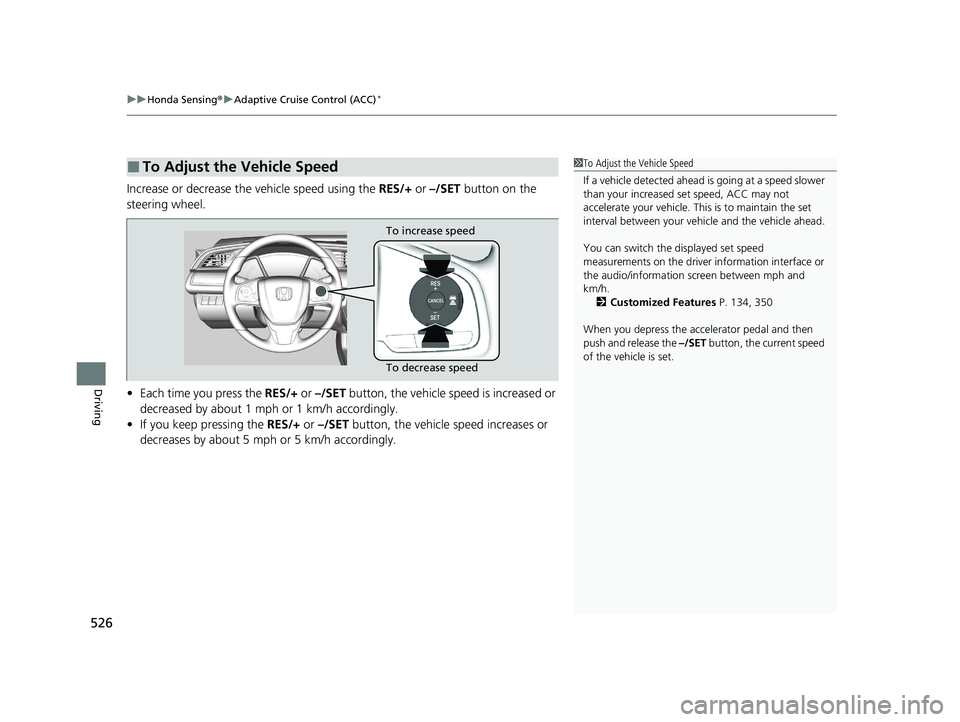 HONDA CIVIC HATCHBACK 2021 Owners Manual (in English) uuHonda Sensing ®u Adaptive Cruise Control (ACC)*
526
Driving
Increase or decrease the vehicle speed using the RES/+ or –/SET button on the
steering wheel.
• Each time you press the RES/+ or HONDA CIVIC HATCHBACK 2021 Owners Manual (in English) uuHonda Sensing ®u Adaptive Cruise Control (ACC)*
526
Driving
Increase or decrease the vehicle speed using the RES/+ or –/SET button on the
steering wheel.
• Each time you press the RES/+ or