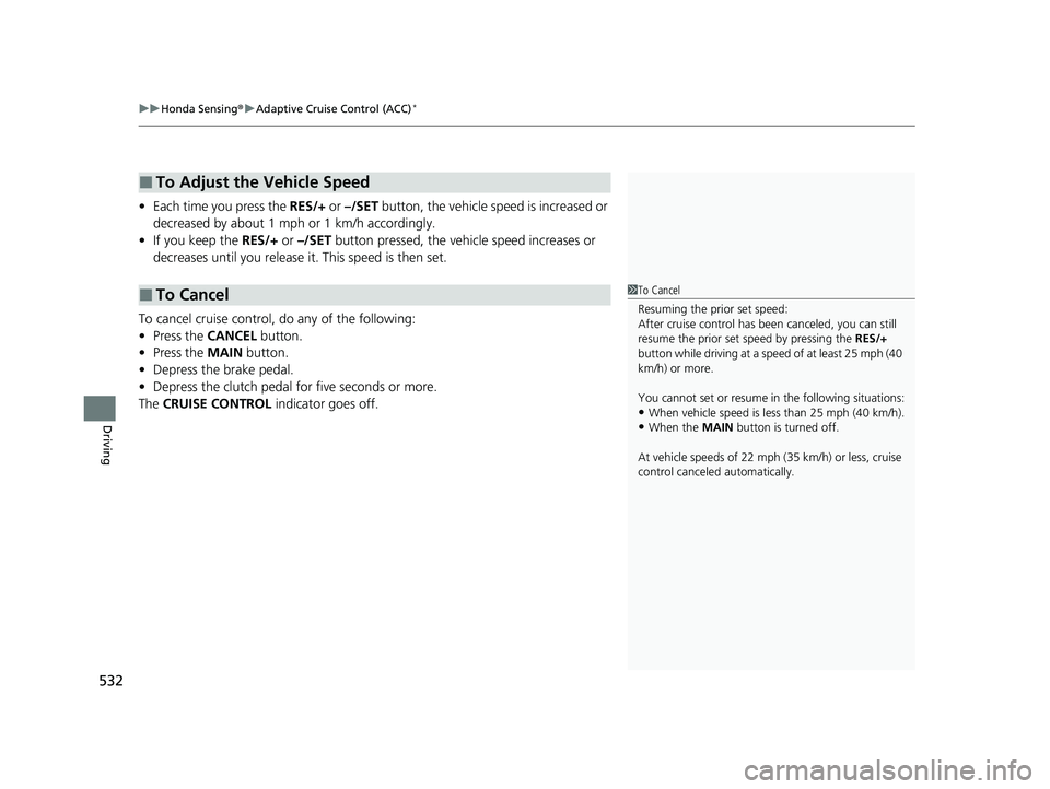 HONDA CIVIC HATCHBACK 2021 Owners Manual (in English) uuHonda Sensing ®u Adaptive Cruise Control (ACC)*
532
Driving
• Each time you press the RES/+ or –/SET button, the vehicle speed is increased or
decreased by about 1 mph or 1 km/h accordingly. HONDA CIVIC HATCHBACK 2021 Owners Manual (in English) uuHonda Sensing ®u Adaptive Cruise Control (ACC)*
532
Driving
• Each time you press the RES/+ or –/SET button, the vehicle speed is increased or
decreased by about 1 mph or 1 km/h accordingly.