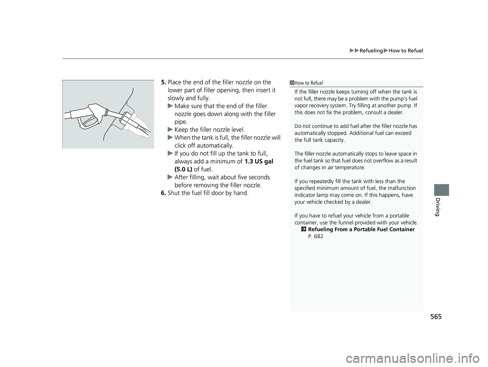 HONDA CIVIC HATCHBACK 2021 Owners Manual (in English) 565
uuRefueling uHow to Refuel
Driving
5. Place the end of the filler nozzle on the
lower part of filler opening, then insert it
slowly and fully.
u Make sure that the end of the filler
nozzle goes HONDA CIVIC HATCHBACK 2021 Owners Manual (in English) 565
uuRefueling uHow to Refuel
Driving
5. Place the end of the filler nozzle on the
lower part of filler opening, then insert it
slowly and fully.
u Make sure that the end of the filler
nozzle goes