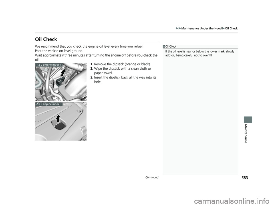 HONDA CIVIC HATCHBACK 2021 (in English) Service Manual 583
uuMaintenance Under the Hood uOil Check
Continued
Maintenance
Oil Check
We recommend that you check the engi ne oil level every time you refuel.
Park the vehicle on level ground.
Wait approximatel HONDA CIVIC HATCHBACK 2021 (in English) Service Manual 583
uuMaintenance Under the Hood uOil Check
Continued
Maintenance
Oil Check
We recommend that you check the engi ne oil level every time you refuel.
Park the vehicle on level ground.
Wait approximatel