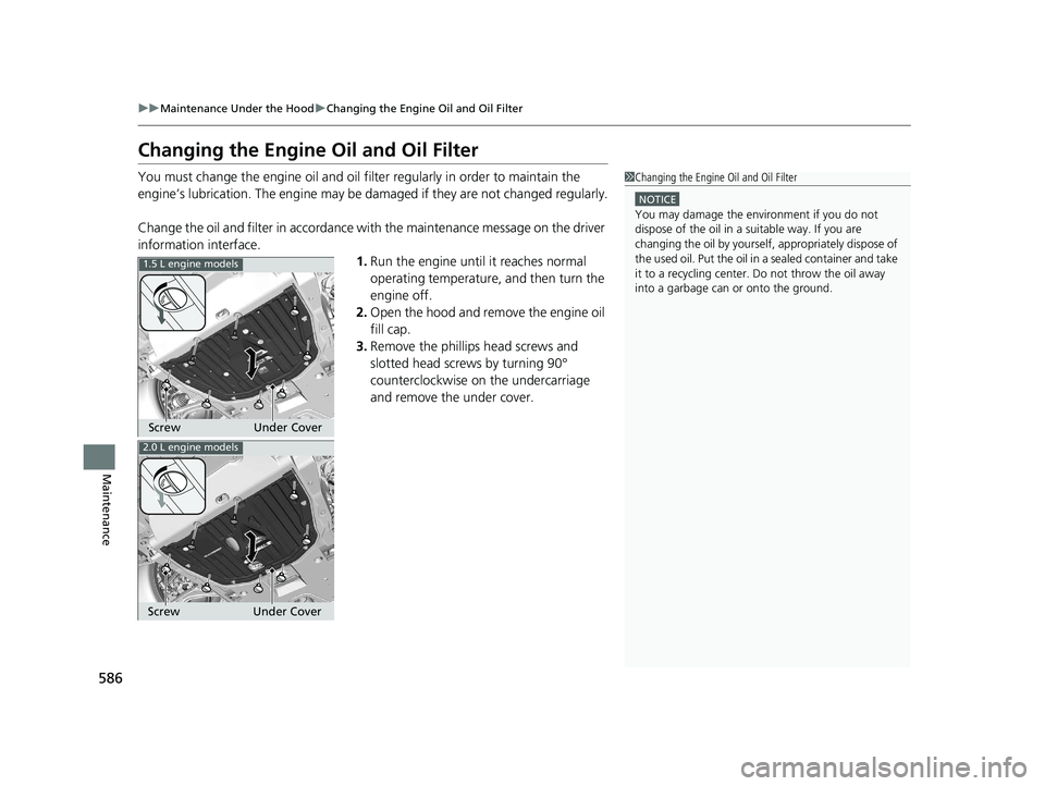 HONDA CIVIC HATCHBACK 2021 Owners Manual (in English) 586
uuMaintenance Under the Hood uChanging the Engine Oil and Oil Filter
Maintenance
Changing the Engine Oil and Oil Filter
You must change the engine oil and oil filter regularly in order to maintain HONDA CIVIC HATCHBACK 2021 Owners Manual (in English) 586
uuMaintenance Under the Hood uChanging the Engine Oil and Oil Filter
Maintenance
Changing the Engine Oil and Oil Filter
You must change the engine oil and oil filter regularly in order to maintain