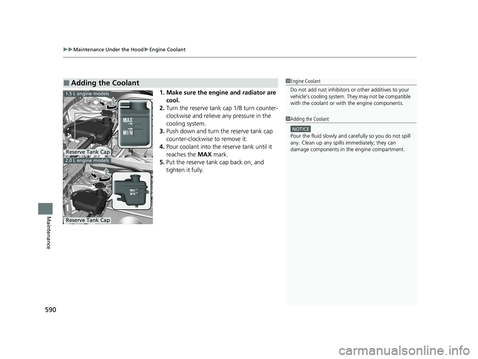HONDA CIVIC HATCHBACK 2021 Owners Manual (in English) uuMaintenance Under the Hood uEngine Coolant
590
Maintenance
1. Make sure the engine and radiator are
cool.
2. Turn the reserve tank cap 1/8 turn counter-
clockwise and relieve any pressure in the
HONDA CIVIC HATCHBACK 2021 Owners Manual (in English) uuMaintenance Under the Hood uEngine Coolant
590
Maintenance
1. Make sure the engine and radiator are
cool.
2. Turn the reserve tank cap 1/8 turn counter-
clockwise and relieve any pressure in the
