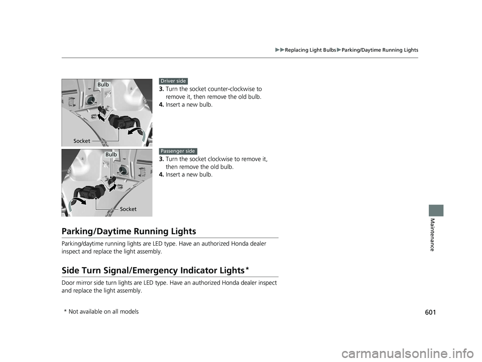 HONDA CIVIC HATCHBACK 2021  Owners Manual (in English) 601
uuReplacing Light Bulbs uParking/Daytime Running Lights
Maintenance
3. Turn the socket counter-clockwise to 
remove it, then remove the old bulb.
4. Insert a new bulb.
3. Turn the socket cloc kwis