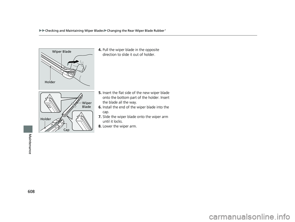 HONDA CIVIC HATCHBACK 2021  Owners Manual (in English) 608
uuChecking and Maintaining Wiper Blades uChanging the Rear Wiper Blade Rubber*
Maintenance
4. Pull the wiper blade in the opposite 
direction to slide it out of holder.
5. Insert the flat side of 