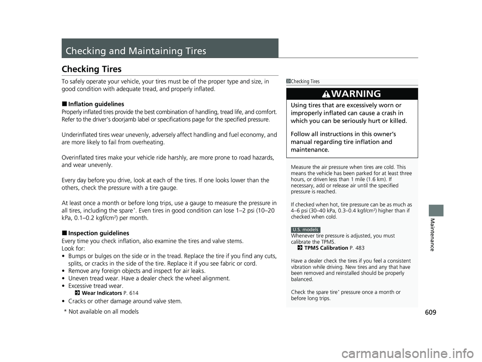 HONDA CIVIC HATCHBACK 2021   (in English) User Guide 609
Maintenance
Checking and Maintaining Tires
Checking Tires
To safely operate your vehicle, your tires must be of the proper type and size, in 
good condition with adequate  tread, and properly infl