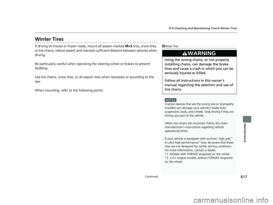 HONDA CIVIC HATCHBACK 2021 Owners Manual (in English) 617
uuChecking and Maintaining Tires uWinter Tires
Continued
Maintenance
Winter Tires
If driving on snowy or frozen roads, mount all season marked M+S tires, snow tires,
or tire chains; reduce speed HONDA CIVIC HATCHBACK 2021 Owners Manual (in English) 617
uuChecking and Maintaining Tires uWinter Tires
Continued
Maintenance
Winter Tires
If driving on snowy or frozen roads, mount all season marked M+S tires, snow tires,
or tire chains; reduce speed