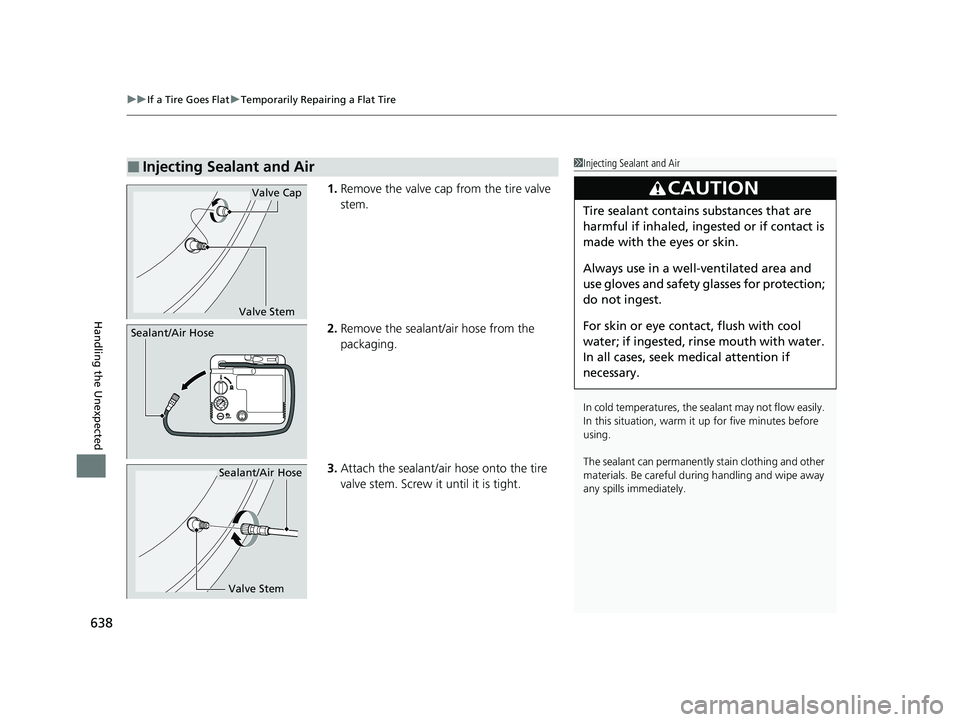 HONDA CIVIC HATCHBACK 2021 Owners Manual (in English) uuIf a Tire Goes Flat uTemporarily Repairing a Flat Tire
638
Handling the Unexpected
1. Remove the valve cap from the tire valve
stem.
2. Remove the sealant/air hose from the
packaging.
3. Attach th HONDA CIVIC HATCHBACK 2021 Owners Manual (in English) uuIf a Tire Goes Flat uTemporarily Repairing a Flat Tire
638
Handling the Unexpected
1. Remove the valve cap from the tire valve
stem.
2. Remove the sealant/air hose from the
packaging.
3. Attach th
