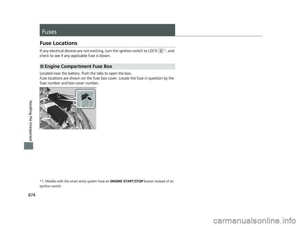 HONDA CIVIC HATCHBACK 2021 Owners Manual (in English) 674
Handling the Unexpected
Fuses
Fuse Locations
If any electrical devices are not working, turn the ignition switch to LOCK (0*1, and
check to see if any app licable fuse is blown.
Located near the HONDA CIVIC HATCHBACK 2021 Owners Manual (in English) 674
Handling the Unexpected
Fuses
Fuse Locations
If any electrical devices are not working, turn the ignition switch to LOCK (0*1, and
check to see if any app licable fuse is blown.
Located near the