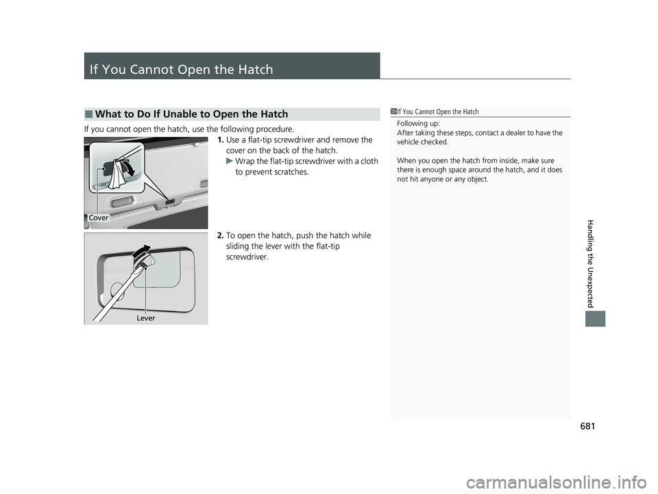 HONDA CIVIC HATCHBACK 2021 Owners Manual (in English) 681
Handling the Unexpected
If You Cannot Open the Hatch
If you cannot open the hatch, use the following procedure.
1.Use a flat-tip screwdriver and remove the
cover on the back of the hatch.
u Wrap HONDA CIVIC HATCHBACK 2021 Owners Manual (in English) 681
Handling the Unexpected
If You Cannot Open the Hatch
If you cannot open the hatch, use the following procedure.
1.Use a flat-tip screwdriver and remove the
cover on the back of the hatch.
u Wrap