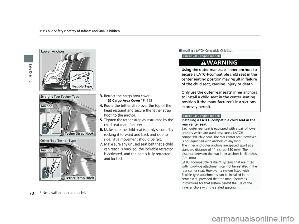HONDA CIVIC HATCHBACK 2021   (in English) Manual PDF uuChild Safety uSafety of Infants and Small Children
70
Safe Driving
3. Retract the cargo area cover.
2 Cargo Area Cover* P. 213
4.Route the tether strap over the top of the 
head restraint and secure