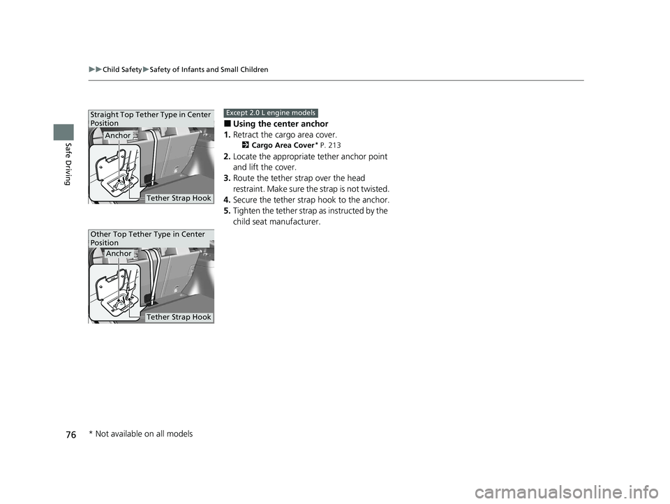 HONDA CIVIC HATCHBACK 2021   (in English) Manual PDF 76
uuChild Safety uSafety of Infants and Small Children
Safe Driving
■Using the center anchor
1. Retract the cargo area cover.
2 Cargo Area Cover* P. 213
2.Locate the appropriate tether anchor point
