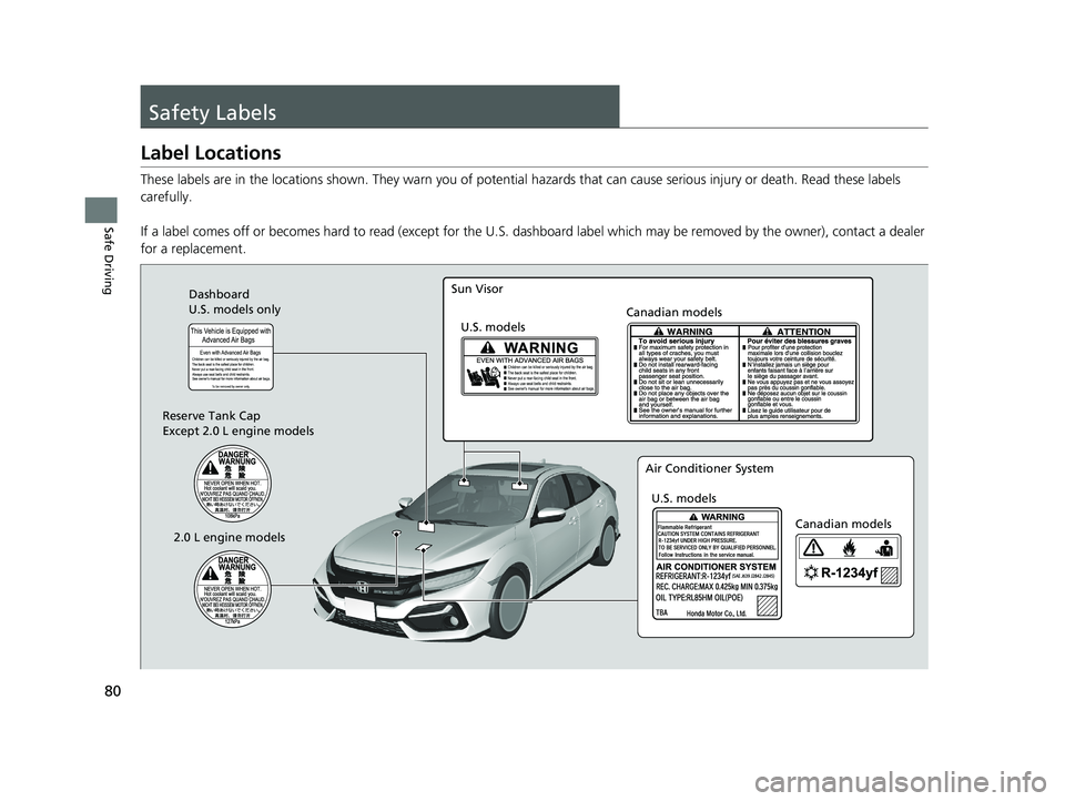 HONDA CIVIC HATCHBACK 2021 Owners Manual (in English) 80
Safe Driving
Safety Labels
Label Locations
These labels are in the locations shown. They warn you of potential hazards that can cause serious injury or death. Read these labels
carefully.
If a lab HONDA CIVIC HATCHBACK 2021 Owners Manual (in English) 80
Safe Driving
Safety Labels
Label Locations
These labels are in the locations shown. They warn you of potential hazards that can cause serious injury or death. Read these labels
carefully.
If a lab