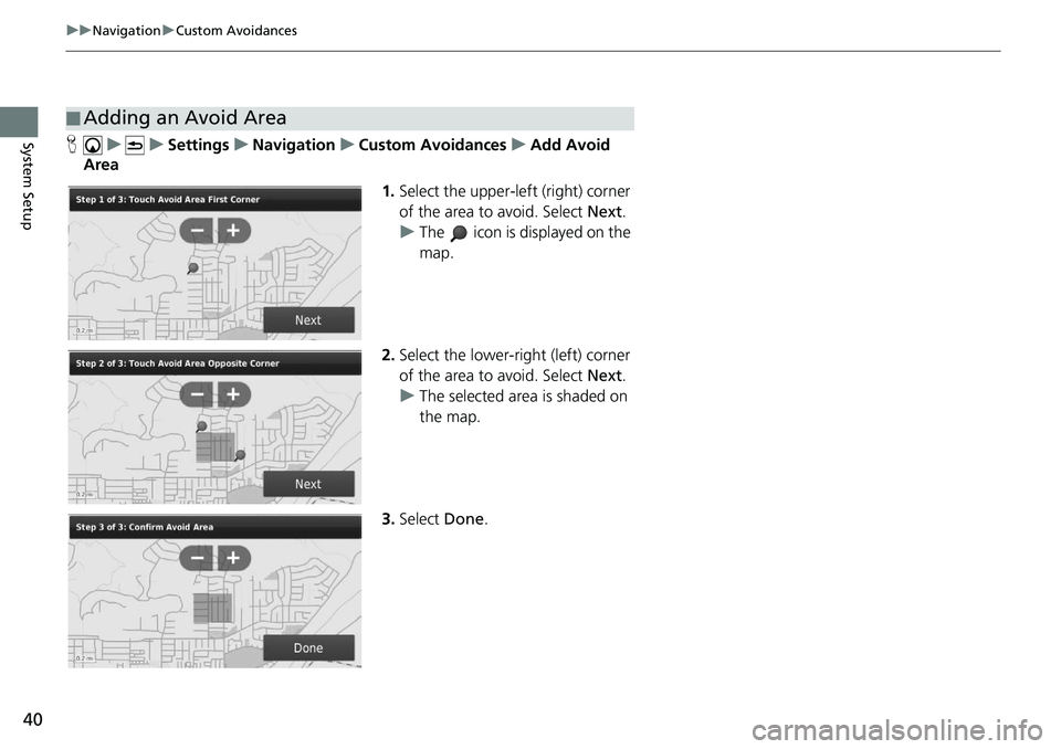 HONDA CIVIC HATCHBACK 2021  Navigation Manual (in English) 40
uu Navigation  u Custom Avoidances
System SetupH    u          u     Settings     u     Navigation     u     Custom Avoidances     u     Add Avoid 
Ar
ea
1.Select the upper-left (r
 ight) corner 
o