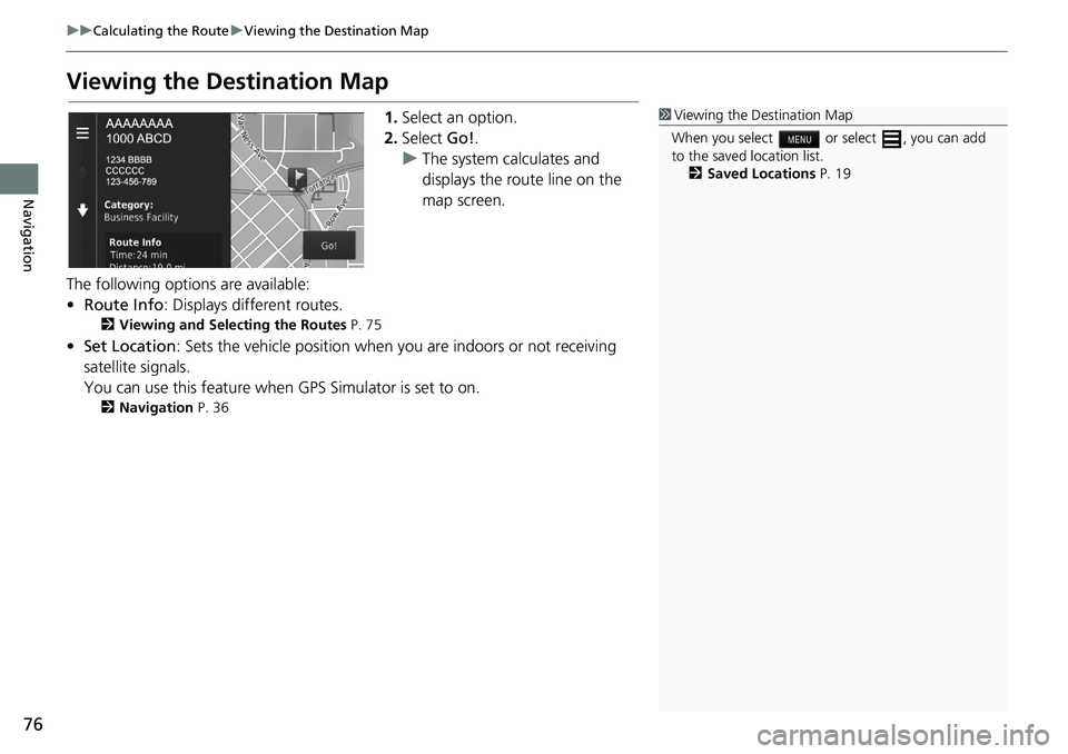 HONDA CIVIC HATCHBACK 2021 Navigation Manual (in English) 76
uu Calculating the Route u Viewing the Destination Map
Navigation
Viewing the Destination Map
1. Select an option.
2. Select Go!.
u The
system calculates and
displays the route line on the
map HONDA CIVIC HATCHBACK 2021 Navigation Manual (in English) 76
uu Calculating the Route u Viewing the Destination Map
Navigation
Viewing the Destination Map
1. Select an option.
2. Select Go!.
u The
system calculates and
displays the route line on the
map