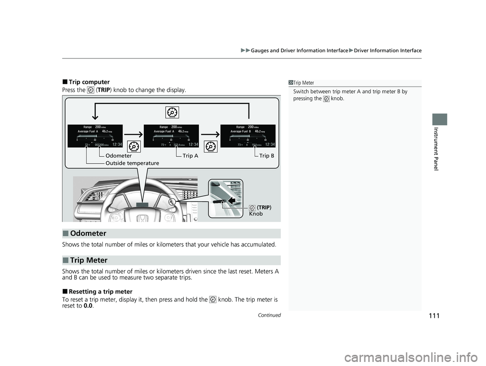 HONDA CIVIC SEDAN 2021 Owners Manual (in English) Continued111
uuGauges and Driver Information Interface uDriver Information Interface
Instrument Panel
■Trip computer
Press the ( TRIP) knob to change the display.
Shows the total number of miles o HONDA CIVIC SEDAN 2021 Owners Manual (in English) Continued111
uuGauges and Driver Information Interface uDriver Information Interface
Instrument Panel
■Trip computer
Press the ( TRIP) knob to change the display.
Shows the total number of miles o
