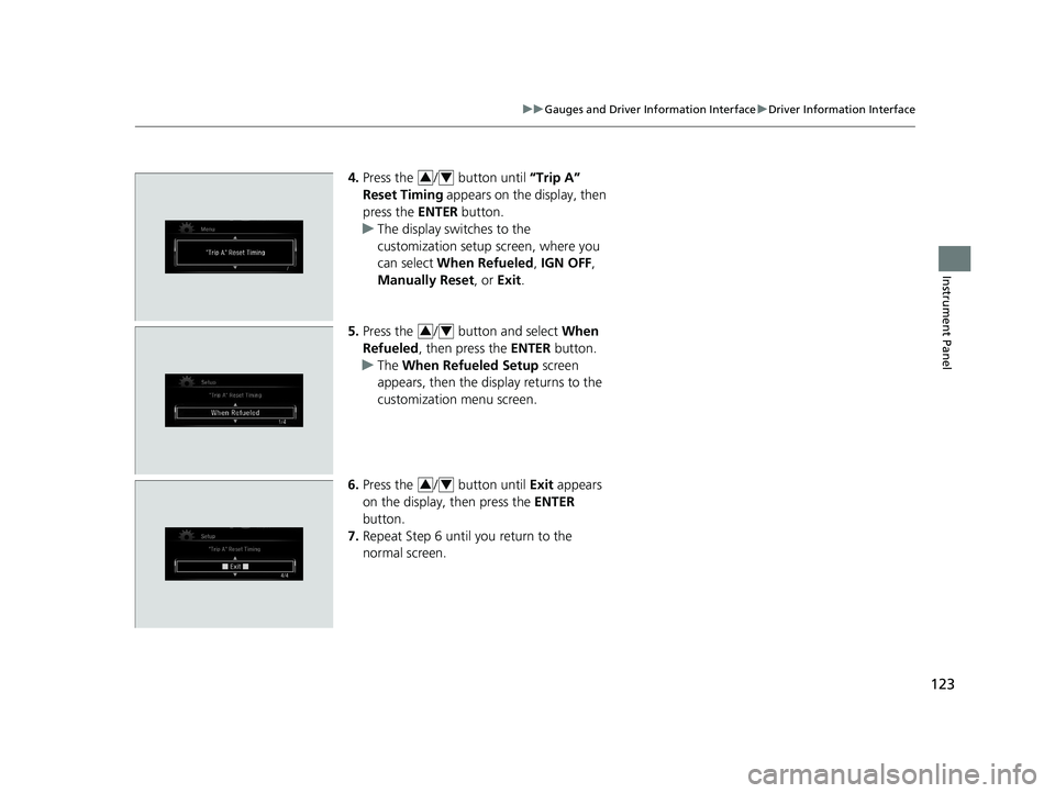 HONDA CIVIC SEDAN 2021 Owners Manual (in English) 123
uuGauges and Driver Information Interface uDriver Information Interface
Instrument Panel
4. Press the / button until “Trip A”
Reset Timing appears on the display, then
press the ENTER b HONDA CIVIC SEDAN 2021 Owners Manual (in English) 123
uuGauges and Driver Information Interface uDriver Information Interface
Instrument Panel
4. Press the / button until “Trip A”
Reset Timing appears on the display, then
press the ENTER b