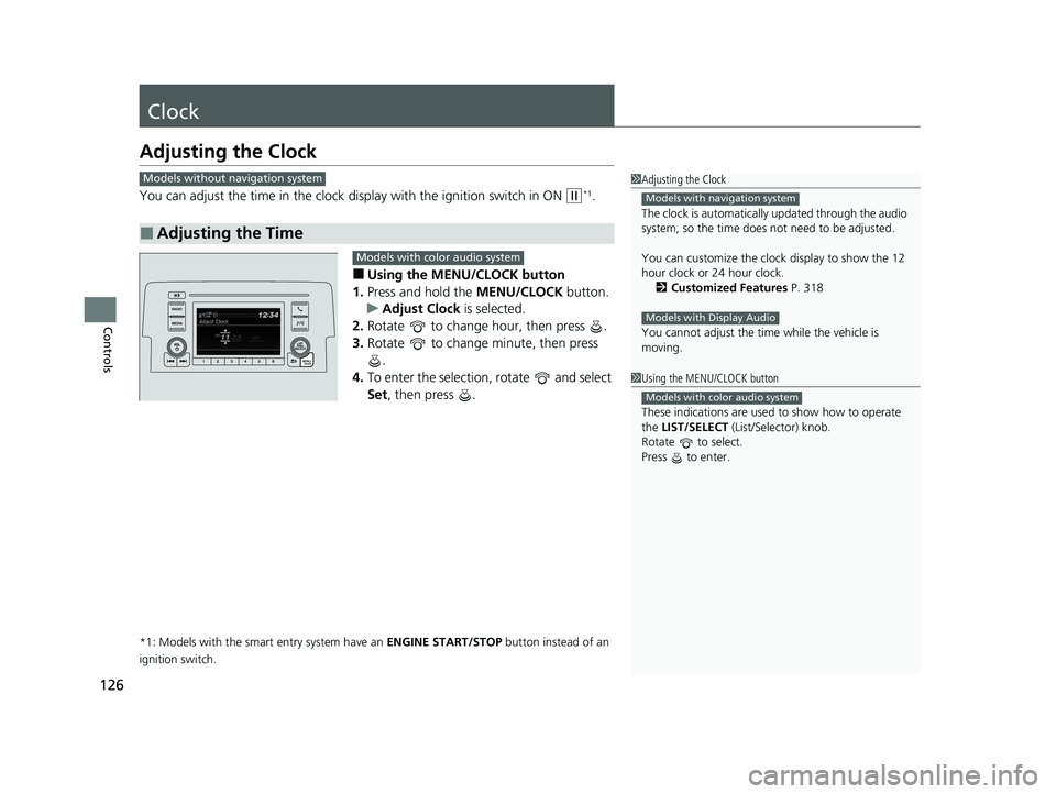 HONDA CIVIC SEDAN 2021  Owners Manual (in English) 126
Controls
Clock
Adjusting the Clock
You can adjust the time in the clock display with the ignition switch in ON (w*1.
■Using the MENU/CLOCK button
1. Press and hold the  MENU/CLOCK button.
u Adju