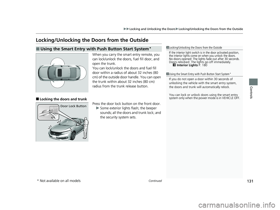 HONDA CIVIC SEDAN 2021 Owners Manual (in English) 131
uuLocking and Unlocking the Doors uLocking/Unlocking the Doors from the Outside
Continued
Controls
Locking/Unlocking the Doors from the Outside
When you carry the smart entry remote, you
can lock HONDA CIVIC SEDAN 2021 Owners Manual (in English) 131
uuLocking and Unlocking the Doors uLocking/Unlocking the Doors from the Outside
Continued
Controls
Locking/Unlocking the Doors from the Outside
When you carry the smart entry remote, you
can lock