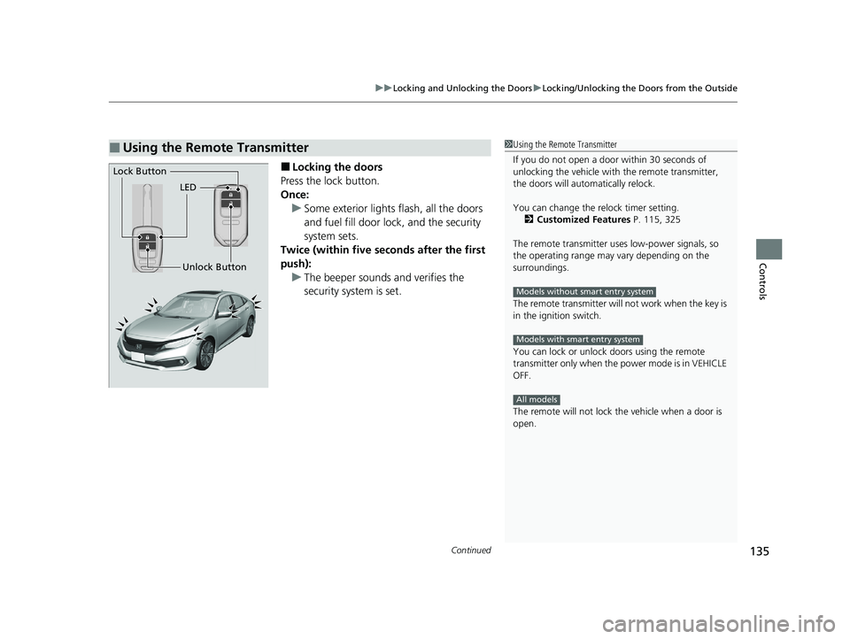 HONDA CIVIC SEDAN 2021 Owners Manual (in English) Continued135
uuLocking and Unlocking the Doors uLocking/Unlocking the Doors from the Outside
Controls
■Locking the doors
Press the lock button.
Once: u Some exterior lights flash, all the doors
and HONDA CIVIC SEDAN 2021 Owners Manual (in English) Continued135
uuLocking and Unlocking the Doors uLocking/Unlocking the Doors from the Outside
Controls
■Locking the doors
Press the lock button.
Once: u Some exterior lights flash, all the doors
and