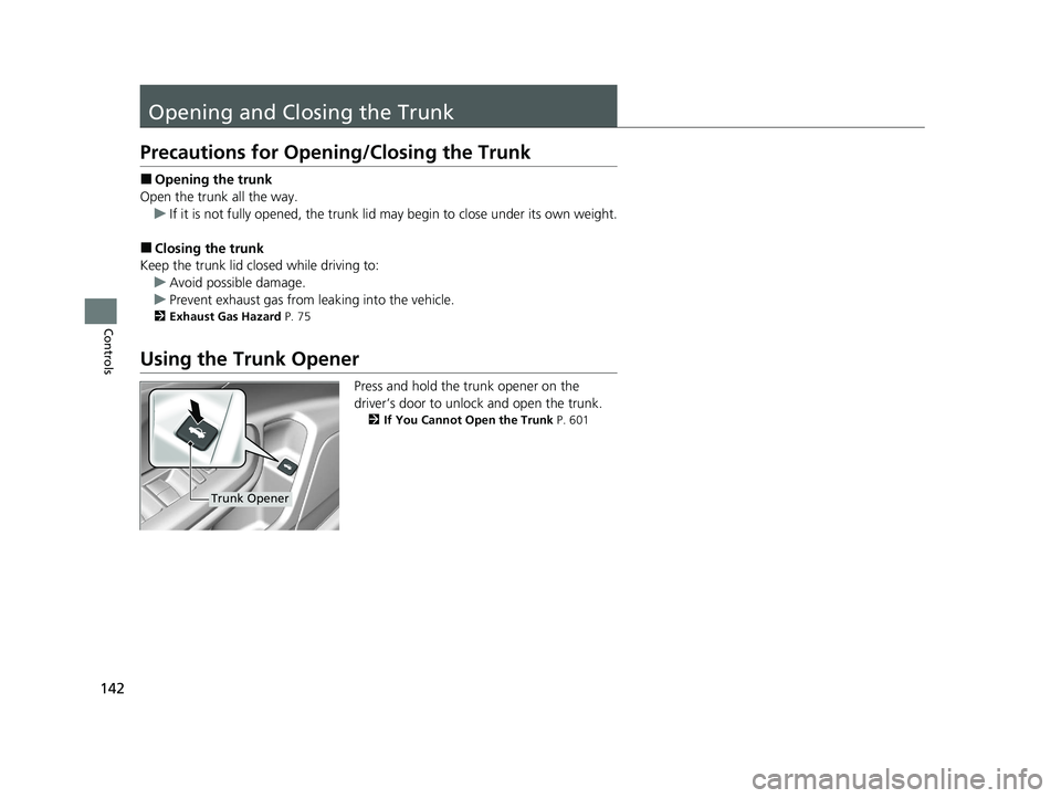 HONDA CIVIC SEDAN 2021 Owners Manual (in English) 142
Controls
Opening and Closing the Trunk
Precautions for Opening/Closing the Trunk
■Opening the trunk
Open the trunk all the way. u If it is not fully opened, the trunk lid may begin to close unde HONDA CIVIC SEDAN 2021 Owners Manual (in English) 142
Controls
Opening and Closing the Trunk
Precautions for Opening/Closing the Trunk
■Opening the trunk
Open the trunk all the way. u If it is not fully opened, the trunk lid may begin to close unde