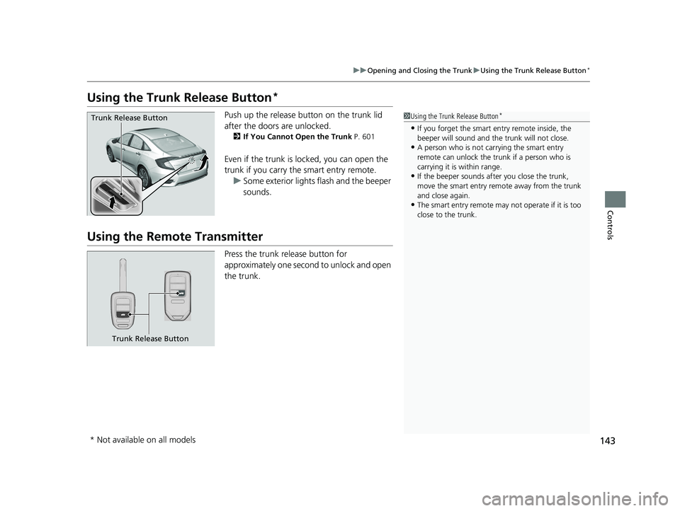 HONDA CIVIC SEDAN 2021 Owners Manual (in English) 143
uuOpening and Closing the Trunk uUsing the Trunk Release Button*
Controls
Using the Trunk Release Button*
Push up the release bu tton on the trunk lid
after the doors are unlocked.
2 If You Canno HONDA CIVIC SEDAN 2021 Owners Manual (in English) 143
uuOpening and Closing the Trunk uUsing the Trunk Release Button*
Controls
Using the Trunk Release Button*
Push up the release bu tton on the trunk lid
after the doors are unlocked.
2 If You Canno