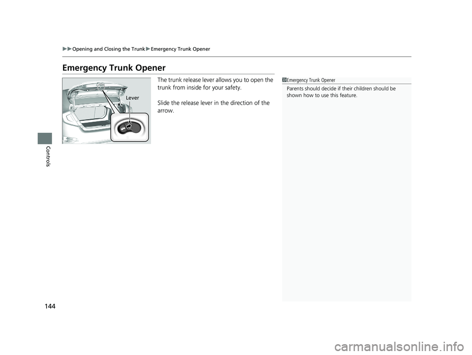 HONDA CIVIC SEDAN 2021 Owners Manual (in English) 144
uuOpening and Closing the Trunk uEmergency Trunk Opener
Controls
Emergency Trunk Opener
The trunk release lever allows you to open the
trunk from inside for your safety.
Slide the release lever i HONDA CIVIC SEDAN 2021 Owners Manual (in English) 144
uuOpening and Closing the Trunk uEmergency Trunk Opener
Controls
Emergency Trunk Opener
The trunk release lever allows you to open the
trunk from inside for your safety.
Slide the release lever i