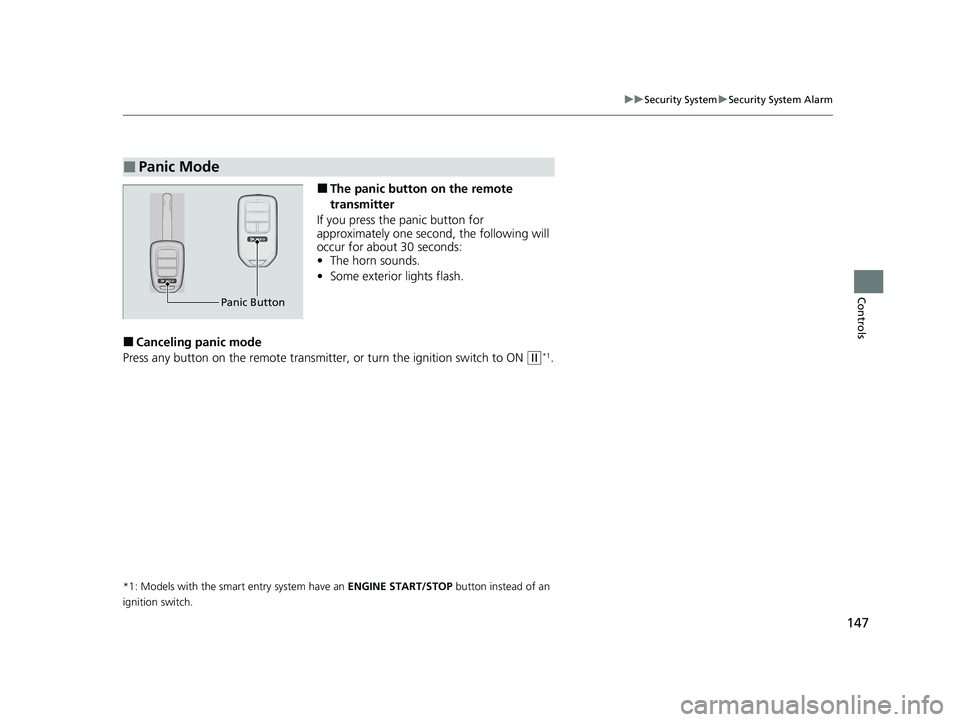 HONDA CIVIC SEDAN 2021 Owners Manual (in English) 147
uuSecurity System uSecurity System Alarm
Controls
■The panic button on the remote
transmitter
If you press the panic button for
approximately one second, the following will
occur for about 3 HONDA CIVIC SEDAN 2021 Owners Manual (in English) 147
uuSecurity System uSecurity System Alarm
Controls
■The panic button on the remote
transmitter
If you press the panic button for
approximately one second, the following will
occur for about 3