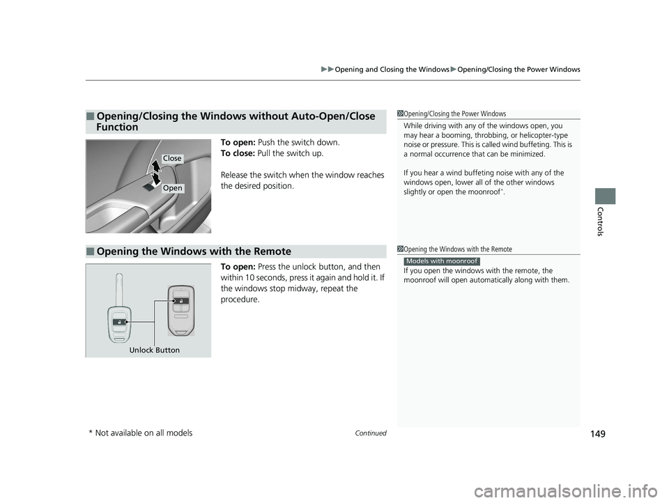 HONDA CIVIC SEDAN 2021 Owners Manual (in English) Continued149
uuOpening and Closing the Windows uOpening/Closing the Power Windows
Controls
To open: Push the switch down.
To close: Pull the switch up.
Release the switch when the window reaches
th HONDA CIVIC SEDAN 2021 Owners Manual (in English) Continued149
uuOpening and Closing the Windows uOpening/Closing the Power Windows
Controls
To open: Push the switch down.
To close: Pull the switch up.
Release the switch when the window reaches
th