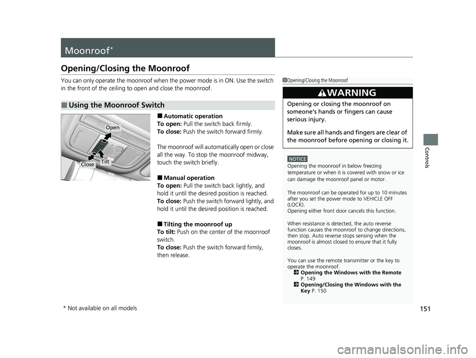 HONDA CIVIC SEDAN 2021 Owners Manual (in English) 151
Controls
Moonroof*
Opening/Closing the Moonroof
You can only operate the moonroof when the power mode is in ON. Use the switch
in the front of the ceiling to open and close the moonroof.
■Auto HONDA CIVIC SEDAN 2021 Owners Manual (in English) 151
Controls
Moonroof*
Opening/Closing the Moonroof
You can only operate the moonroof when the power mode is in ON. Use the switch
in the front of the ceiling to open and close the moonroof.
■Auto